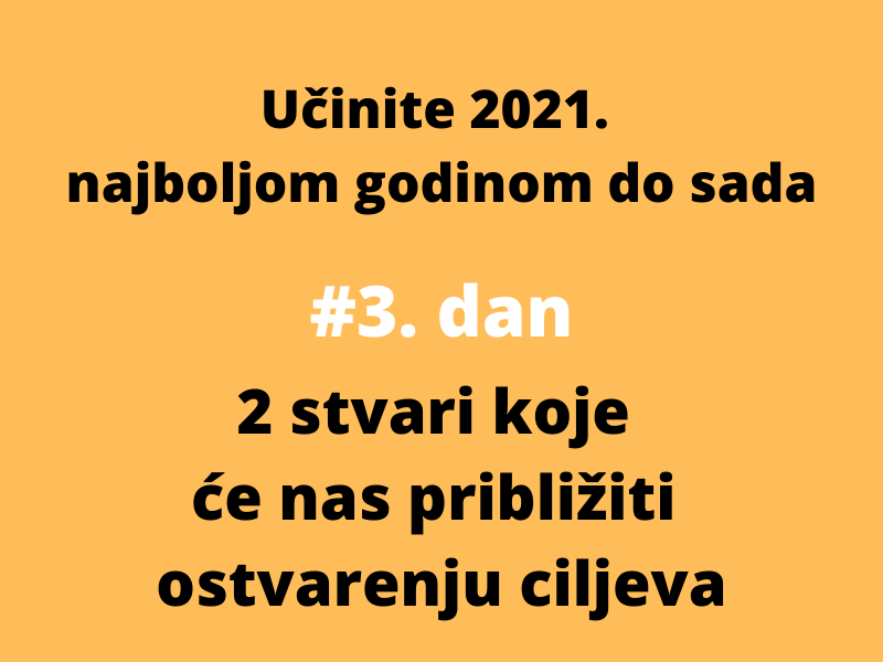 [3/7 Učinite 2021. najboljom godinom do sada] 2 stvari koje će nas približiti ostvarenju ciljeva